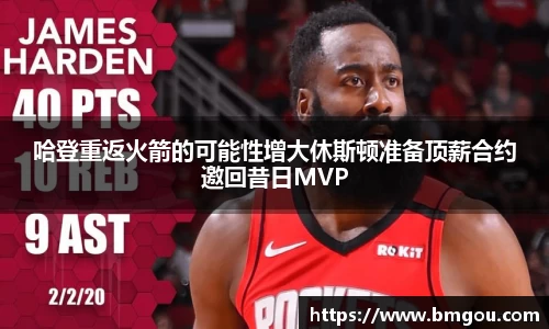 哈登重返火箭的可能性增大休斯顿准备顶薪合约邀回昔日MVP